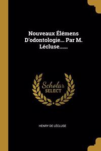Nouveaux Élémens D'odontologie... Par M. Lécluse......