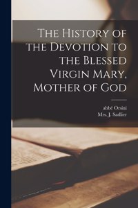 History of the Devotion to the Blessed Virgin Mary, Mother of God [microform]