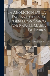 Abolición de la Esclavitud en el Orden Económico por Rafael María de Labra