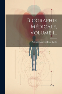 Biographie Médicale, Volume 1...