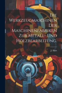Werkzeugmaschinen der Maschinenfabriken zur Metall- und Holzbearbeitung.