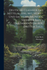 Deutsche Classiker des Mittelalters, mit Wort -und Sacherklärungen, Sechster Band, Hartmann von Aue, Dritter Theil