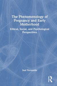 The Phenomenology of Pregnancy and Early Motherhood