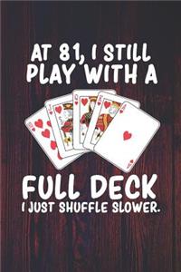 At 81 I Still Play With a Full Deck I Just Shuffle Slower