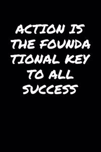 Action Is The Foundational Key To All Success�