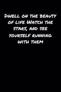 Dwell On The Beauty Of Life Watch The Stars and See Yourself Running With Them
