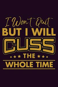 I Won'T Quit But I Will Cuss The Whole Time
