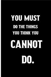 You Must do the things you think you cannot do.