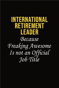 International Retirement Leader Because Freaking Awesome Is Not An Official Job Title