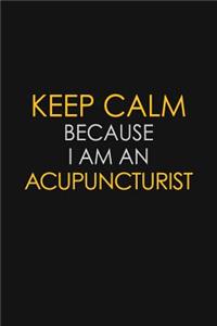 Keep Calm Because I Am An Acupuncturist