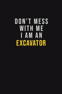 Don't Mess With Me I Am An Excavator