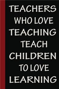 Teachers Who Love Teaching Teach Children To Love Learning