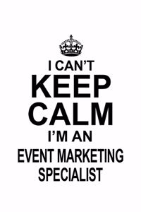 I Can't Keep Calm I'm An Event Marketing Specialist