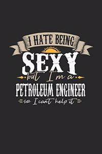 I Hate Being Sexy But I'm a Petroleum Engineer So I Can't Help It
