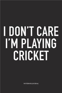 I Don't Care I'm Playing Cricket