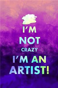 I'm Not Crazy I'm An Artist!