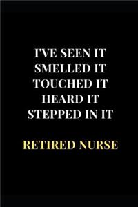 I've Seen It Smelled It Touched It Heard It Stepped In It Retired Nurse
