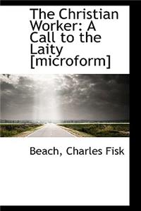 The Christian Worker: A Call to the Laity [Microform]