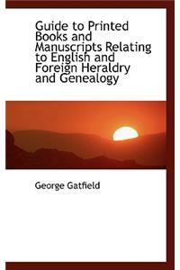 Guide to Printed Books and Manuscripts Relating to English and Foreign Heraldry and Genealogy