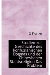Studien Zur Geschichte Des Konfuzianischen Dogmas Und Der Chinesischen Staatsreligion Das Problem