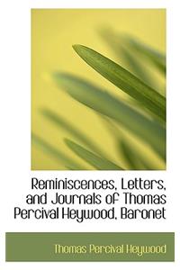 Reminiscences, Letters, and Journals of Thomas Percival Heywood, Baronet