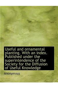 Useful and Ornamental Planting. with an Index. Published Under the Superintendence of the Society Fo