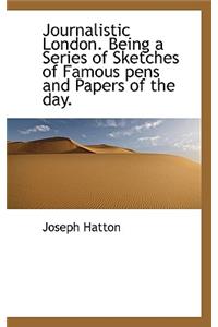Journalistic London. Being a Series of Sketches of Famous Pens and Papers of the Day.