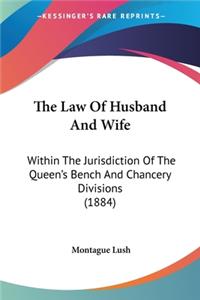 Law Of Husband And Wife: Within The Jurisdiction Of The Queen's Bench And Chancery Divisions (1884)