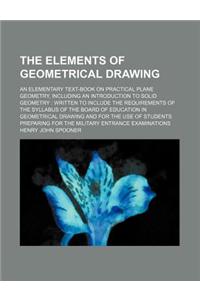 The Elements of Geometrical Drawing; An Elementary Text-Book on Practical Plane Geometry, Including an Introduction to Solid Geometry