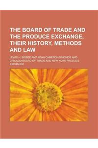 The Board of Trade and the Produce Exchange, Their History, Methods and Law
