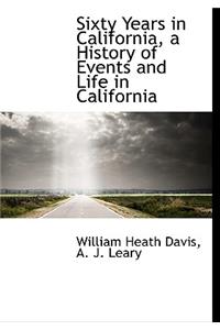 Sixty Years in California, a History of Events and Life in California
