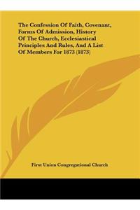 Confession of Faith, Covenant, Forms of Admission, History of the Church, Ecclesiastical Principles and Rules, and a List of Members for 1873 (187