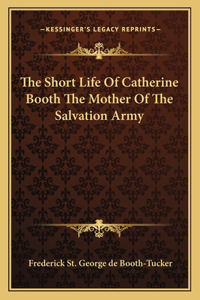 Short Life of Catherine Booth the Mother of the Salvation Army