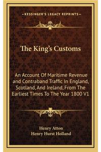 King's Customs: An Account Of Maritime Revenue and Contraband Traffic In England, Scotland, And Ireland, From The Earliest Times To The Year 1800 V1