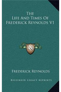 The Life and Times of Frederick Reynolds V1