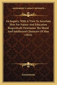 An Inquiry, with a View to Ascertain How Far Nature and Education Respectively Determine the Moral and Intellectual Character of Man (1823)