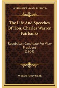 The Life and Speeches of Hon. Charles Warren Fairbanks