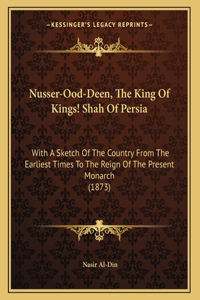 Nusser-Ood-Deen, The King Of Kings! Shah Of Persia