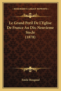 Le Grand Peril De L'Eglise De France Au Dix-Neuvieme Siecle (1878)