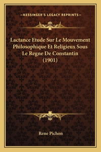Lactance Etude Sur Le Mouvement Philosophique Et Religieux Sous Le Regne De Constantin (1901)