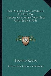 Der Altere Prophetismus Bis Auf Die Heldengestalten Von Elia Und Elisa (1905)