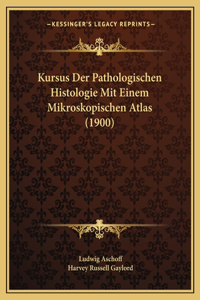 Kursus Der Pathologischen Histologie Mit Einem Mikroskopischen Atlas (1900)