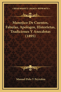 Manojico De Cuentos, Fabulas, Apologos, Historietas, Tradiciones Y Anecdotas (1895)
