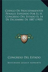 Codigo de Procedimientos Penales Expedido Por El H. Congreso del Estado El 14 de Diciembre de 1887 (1905)