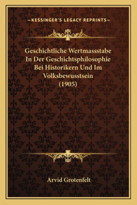 Geschichtliche Wertmassstabe in Der Geschichtsphilosophie Bei Historikern Und Im Volksbewusstsein (1905)