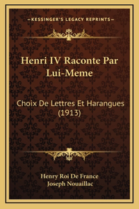 Henri IV Raconte Par Lui-Meme