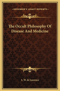 Occult Philosophy Of Disease And Medicine