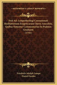 Frid Ad. Lampetheologi Consummati Meditationum Exegeticarum Opera Anecdota, Quibus Sistuntur Commentarius In Psalmos Graduum (1741)