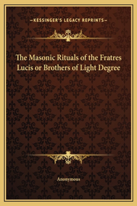 The Masonic Rituals of the Fratres Lucis or Brothers of Light Degree