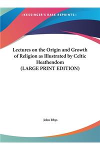 Lectures on the Origin and Growth of Religion as Illustrated by Celtic Heathendom